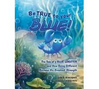 Be True To Your Blue: The Tale Of A Blue Lobster And How Being Different Became His Greatest Strength