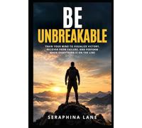 Be Unbreakable: Train Your Mind to Visualize Victory, Recover from Failure, and Perform When Everything Is on the Line