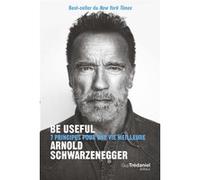 Be Useful - 7 principes pour une vie meilleure - 2ème édition Arnold Schwarzenegger (Auteur), Danièle Ball (Traduction)
