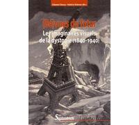 (Bé)vues du futur les imaginaires visuels de la dystopie, 1840-1940: LES IMAGINAIRES VISUELS DE LA DYSTOPIE (1840-1940)