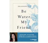 Be water, my friend - Les enseignements spirituels de Bruce Lee