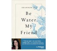 Be water, my friend - Les enseignements spirituels de Bruce Lee Shannon Lee (Auteur), Catherine Vaudrey (Traduction)