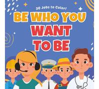 Be Who You Want To Be: 30 Jobs & Careers for Toddlers and Preschoolers | Inspiring Career Coloring Pages for Kids | 8.5x8.5 Inches
