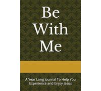 Be With Me: A Year Long Journal To Help You Experience and Enjoy Jesus