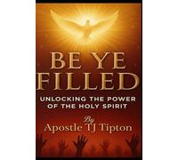 BE YE FILLED: UNLOCKING THE POWER OF THE HOLY SPIRIT