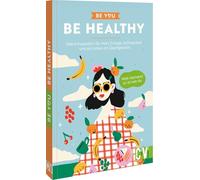 Be You - Be Healthy: Deine Inspiration für mehr Energie, Achtsamkeit und ein Leben im Gleichgewicht. Weil niemand so ist wie du