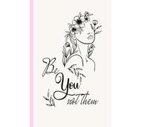 Be You Not Them: Inspirational Notebook for Women & Teens | Empowering Journal for Self-Love, Confidence, and Authentic Living: A Motivational ... You Are-Unapologetically and Authentically