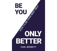 BE YOU, ONLY BETTER: How To Be Your Best Self