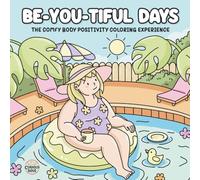 Be-YOU-Tiful-Days. The Comfy Body Positivity Coloring Experience: Gentle Affirmations and Lovingly, Mindful Illustrations to Embrace Your True Self