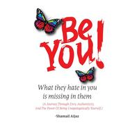 Be You!: What They Hate in You Is Missing in Them