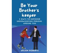 Be Your Brother's Keeper: 5 WAYS TO EMPOWER UNDERACHIEVING PERSONS AROUND YOU