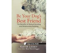 Be Your Dog's Best Friend: The Benefits of Mutual Bonding and Relationship Building