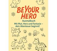Be Your Hero - Das Ausmalbuch für kleine Helden: 25 Tiermotive mit positiven Sprüchen, die Mut, Selbstvertrauen und Motivation stärken (für Kinder von ... Ausmalbuch mit 25 einzigartigen Tiermotiven.