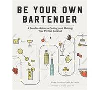 Be Your Own Bartender by John McCarthy John Mccarthy , Carey Jones , J Kenji Lopez Alt (Auteur)