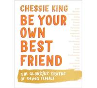Be Your Own Best Friend - The Glorious Truths Of Being Female