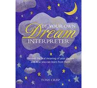 Be Your Own Dream Interpreter: Uncover the real meaning of your dreams and how you can learn from them