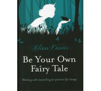 Be Your Own Fairy Tale: Unlock Your Future With Creative Exercises Inspired By Storytelling