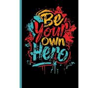 Be Your Own Hero Journal Noteboook: Teens, Children, Adults, Motivation, Students, Work