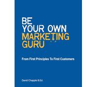 Be Your Own Marketing Guru: From First Principles To First Customers
