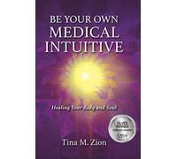 Be Your Own Medical Intuitive: Healing Your Body and Soul