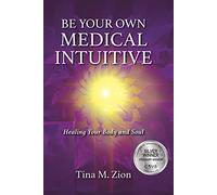 Be Your Own Medical Intuitive: Healing Your Body and Soul