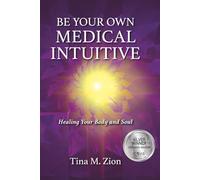 Be Your Own Medical Intuitive: Healing Your Body and Soul