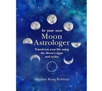 Be Your Own Moon Astrologer: Transform your life using the Moon's signs and cycles - [Version Originale] Inconnu (Auteur)