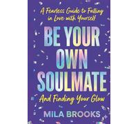 Be Your Own Soulmate: A Fearless Guide to Falling in Love with Yourself And Finding Your Glow