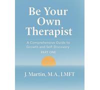 Be Your Own Therapist - A Comprehensive Guide to Growth and Self-Discovery: Part One