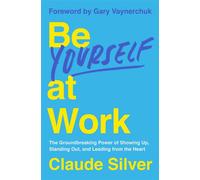 Be Yourself at Work The Groundbreaking Power of Showing Up, Standing Out, and Leading from the Heart - Claude Silver - Harper Business - ebook (ePub) - Livre