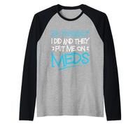 Be Yourself I Did and They Put Me on Meds Funny Therapy Blague Manche Raglan