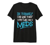 Be Yourself I Did and They Put Me on Meds Funny Therapy Blague T-Shirt Haut de Gamme