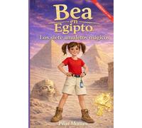 BEA EN EGIPTO. LOS SIETE AMULETOS MÁGICOS: Una vertiginosa aventura en el antiguo Egipto: una misión llena de magia y fantasía