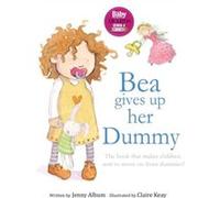 Bea Gives up her Dummy: The book that makes children want to move on from dummies! (Featuring the 'Dummy Fairy')