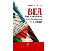 Bea Une Juive errante entre l'humanisme et la trahison - Emil Vlajki - Le Lys Bleu - broché - Roman