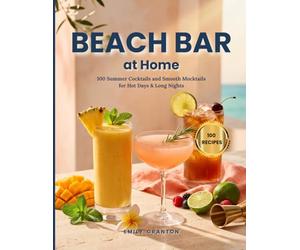 Beach Bar at Home: 100 Summer Cocktails and Smooth Mocktails for Hot Days & Long Nights