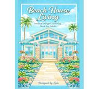 Beach House Living Interior Design Colouring Book for Adults: Calm Coastal Interiors, Modern Beach Homes & Relaxing Seaside Spaces to Colour