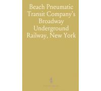 Beach Pneumatic Transit Company's Broadway Underground Railway, New York: Maps, Lines, Routes; Estimates of Cost and Traffic; Charters