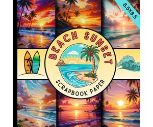 Beach sunset scrapbook paper: Decorative Sunset Themed Scrapbooking Paper with Tropical Beaches, Ocean Waves, Palm Trees, Summer Nights & Coastal ... crad making and Creative DIY Projects