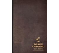 Beachcombing Log Book: Beachcombers Journal. Record & Track Your Beach Expeditions. Ideal for Explorers, Treasure Hunters & Collectors