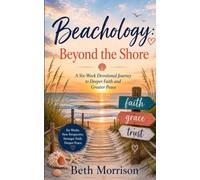 Beachology: Beyond the Shore: A Six-W evotional Journey to Deeper Faith and Greater Peace