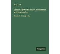 Beacon Lights of History; Renaissance and Reformation: Volume 6 - in large print