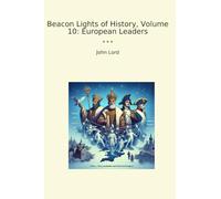 Beacon Lights of History, Volume 10: European Leaders