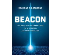 Beacon The Definitive Business Guide to AI Strategy and Transformation - Raymond A. Bordogna - Advantage Media Group - ebook (ePub) - Livre
