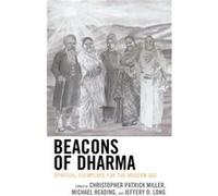 Beacons of Dharma Contributions by Michael Reading , Contributions by Jeffery D Long , Contributions by Christopher Patrick Miller , Contributions by Anne Vallely , Contributions by Rita Sherma , Cont