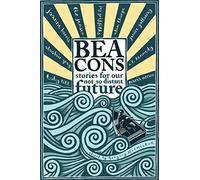 Beacons: Stories for our Not So Distant Future