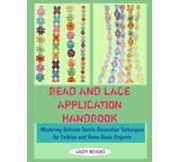 BEAD AND LACE APPLICATION HANDBOOK: Mastering Delicate Textile Decoration Techniques for Fashion and Home Decor Projects