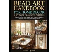 BEAD ART HANDBOOK FOR HOME DECOR: A DIY GUIDE TO CREATIVE PATTERNS: Transform Everyday Spaces with Inspiring Beading Projects and Decorative Design Ideas