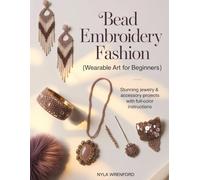 BEAD EMBROIDERY FASHION (Wearable Art for Beginners): Stunning Jewelry & Accessory Projects with Full-Color Instructions