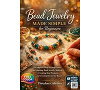 Bead Jewelry Made Simple For Beginners: A Complete Step-by-Step Guide to Learning Bead Jewelry Making, Creating Real Projects, and Growing Beyond the Basics